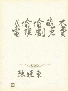 《偷偷藏不住》电视剧免费