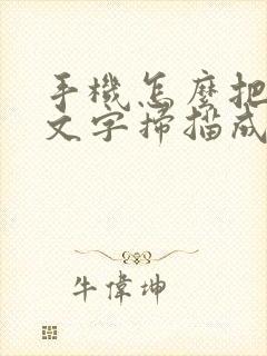 手机怎么把手写文字扫描成电子版 手机怎么把手写文字扫描成电子版
