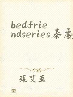 bedfriendseries泰剧 bedfriendseries泰剧