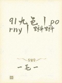 91九色丨porny丨蝌蚪 91九色丨porny丨蝌蚪