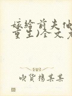 嫁给前夫他哥(重生)全文免费阅读