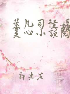 叶凡司徒嫣然林美心小说阅读 叶凡司徒嫣然林美心小说阅读