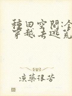 种田空间:全家穿越去逃荒 钰源舒画