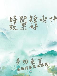 时间短吃什么药效果好