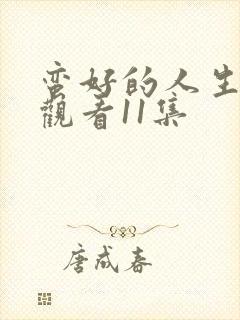 蛮好的人生免费观看11集