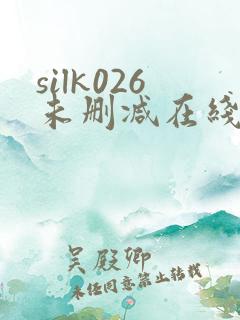 silk026未删减在线观看 silk026未删减在线观看