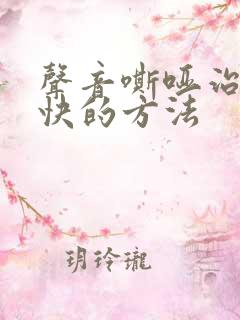 声音嘶哑治疗最快的方法