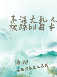 丰满大乳人妻狂被躁bd日本电影