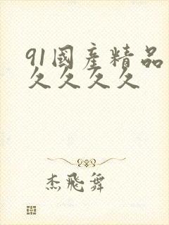 91国产精品久久久久久 91国产精品久久久久久