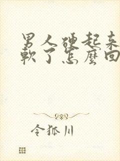男人硬起来很快软了怎么回事
