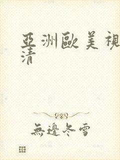 亚洲欧美视频高清 亚洲欧美视频高清