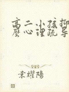 高二小孩抑郁怎么心理疏导