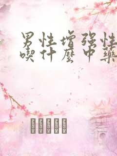 男性增强性功能吃什么中药最好