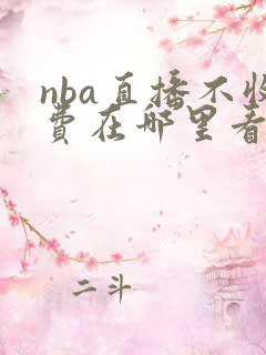 nba直播不收费在哪里看全场直播