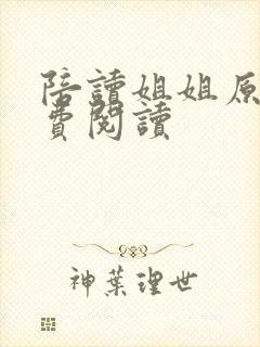 陪读姐姐原文免费阅读 陪读姐姐原文免费阅读