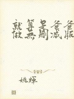 就算是爸爸也想做无删减版本