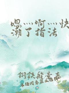 嗯灬啊灬快灬高潮了指法