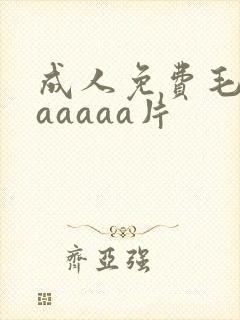 成人免费毛片aaaaaa片 成人免费毛片aaaaaa片