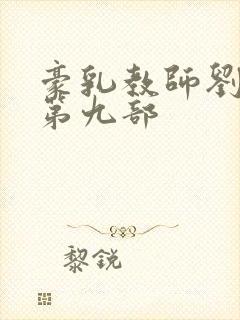 豪乳教师刘艳 第九部 豪乳教师刘艳 第九部