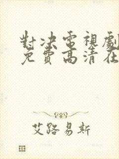 对决电视剧全集免费高清在线播放