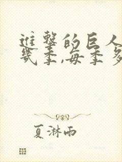进击的巨人一共几季,每季多少集 进击的巨人一共几季,每季多少集