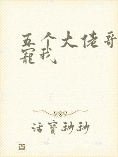 五个大佬哥哥团宠我