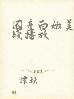国产白嫩美女在线播放