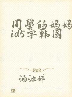 同学的妈妈双字id5字韩国