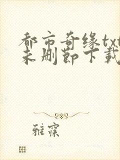 都市奇缘txt未删节下载