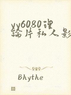 yy6080理论片私人影院