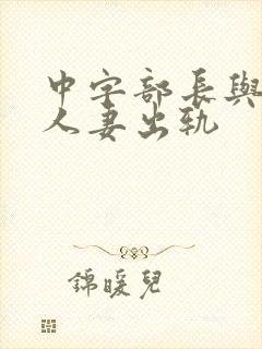 中字部长与上司人妻出轨