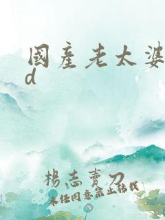 国产老太婆性hd