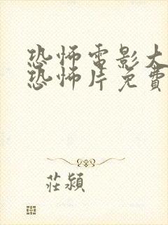 恐怖电影大全最恐怖片免费