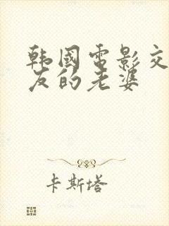 韩国电影交换朋友的老婆