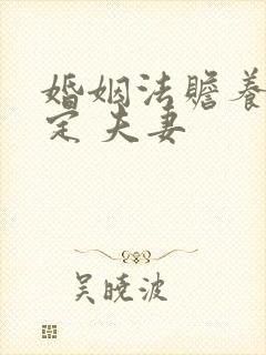 婚姻法赡养的规定 夫妻 婚姻法赡养的规定 夫妻