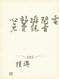 心动瞬间电视剧免费观看 心动瞬间电视剧免费观看