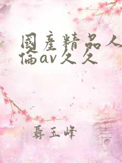 国产精品人妻人伦av久久