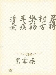清平乐村居宋辛弃疾的古诗 清平乐村居宋辛弃疾的古诗