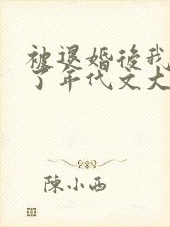 被退婚后我嫁给了年代文大佬完整版 被退婚后我嫁给了年代文大佬完整版