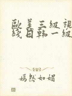 欧美三级视频在线日韩一级视频播放