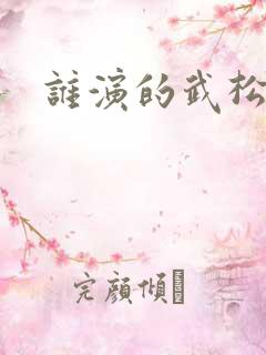 谁演的武松最好