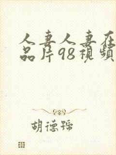 人妻人妻在线精品片98视频