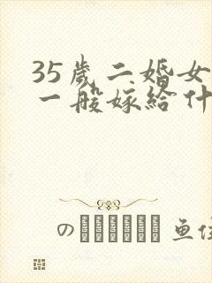 35岁二婚女人一般嫁给什么人