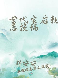 当代家庭教育杂志投稿
