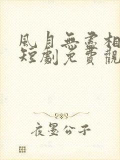 风月无尽相思情短剧免费观看