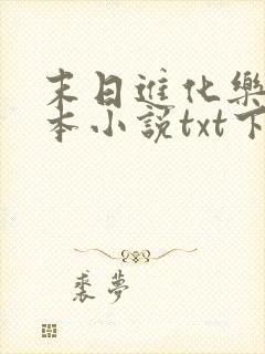 末日进化乐园全本小说txt下载 末日进化乐园全本小说txt下载