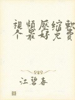 视频压缩软件哪个最好免费 视频压缩软件哪个最好免费