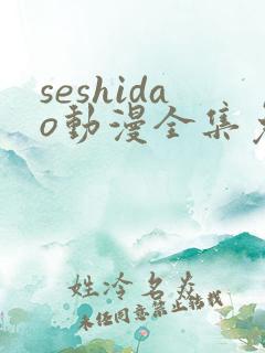 seshidao动漫全集免费观看