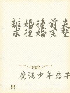 离婚后前夫哭着求复婚完整版免费阅读