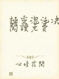 极灵混沌决全文阅读免费 极灵混沌决全文阅读免费